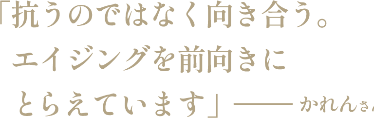 「抗うのではなく向き合う。エイジングを前向きにとらえています」―― かれんさん