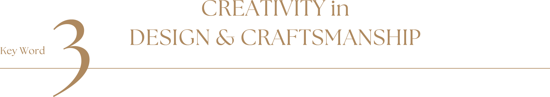 Key Word3 CREATIVITY in DESIGN & CRAFTSMANSHIP